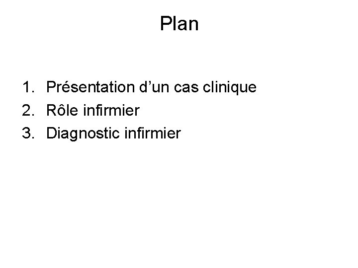 Plan 1. Présentation d’un cas clinique 2. Rôle infirmier 3. Diagnostic infirmier 