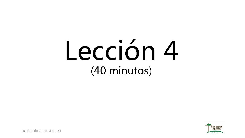 Lección 4 (40 minutos) Las Enseñanzas de Jesús #1 