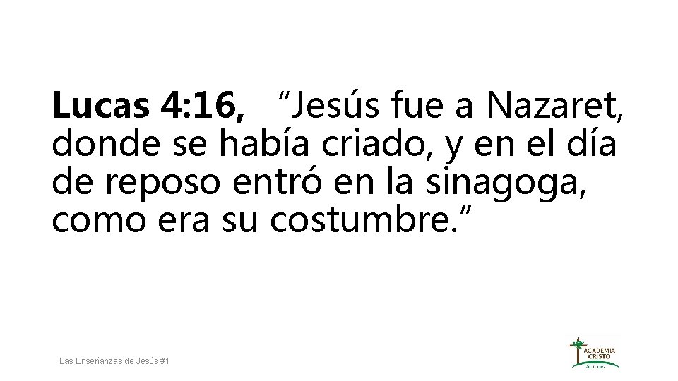 Lucas 4: 16, “Jesús fue a Nazaret, donde se había criado, y en el