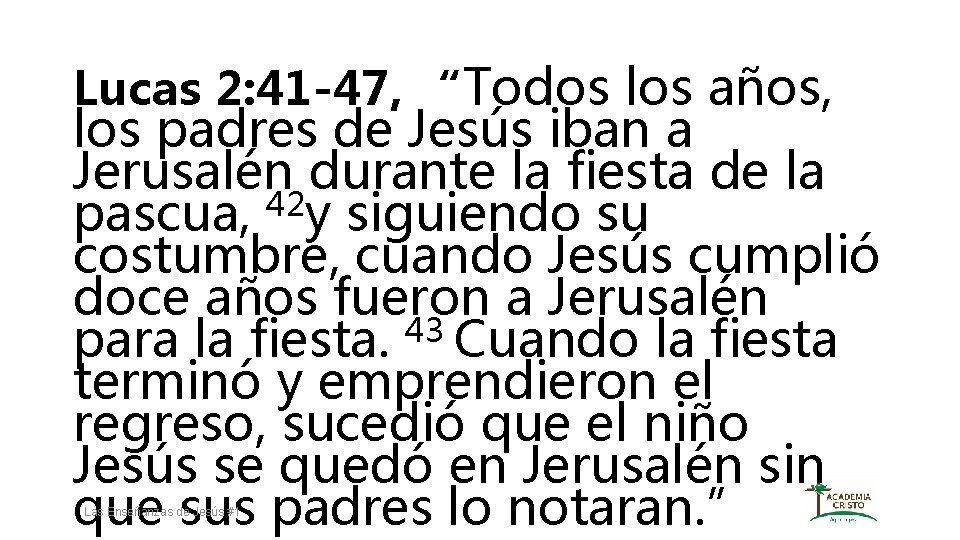 Lucas 2: 41 -47, “Todos los años, los padres de Jesús iban a Jerusalén