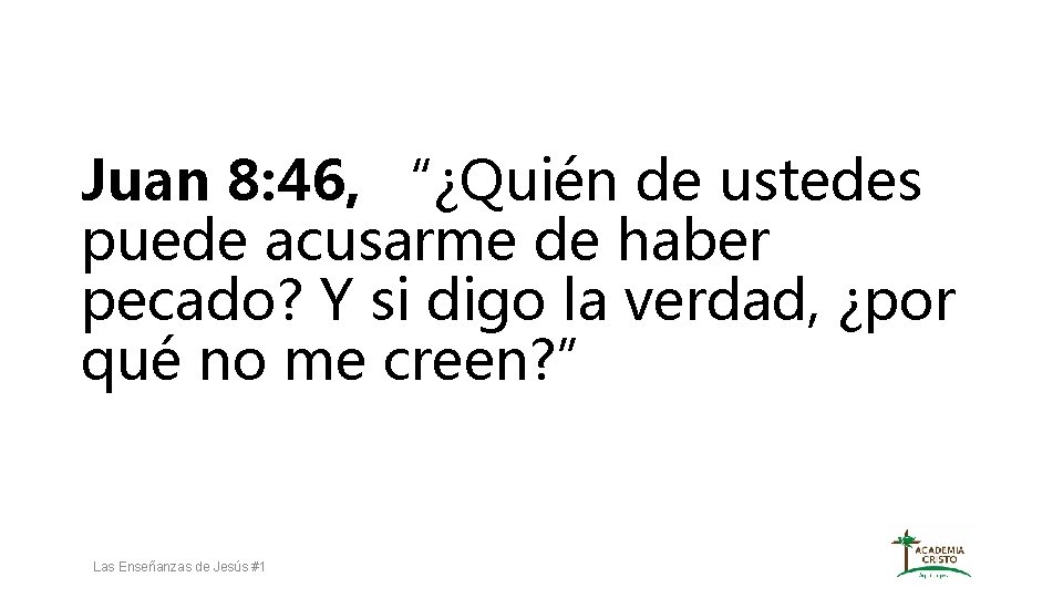 Juan 8: 46, “¿Quién de ustedes puede acusarme de haber pecado? Y si digo