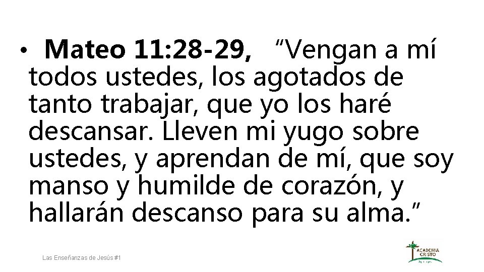  • Mateo 11: 28 -29, “Vengan a mí todos ustedes, los agotados de