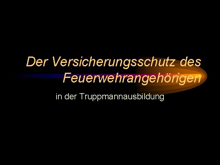 Der Versicherungsschutz des Feuerwehrangehörigen in der Truppmannausbildung 