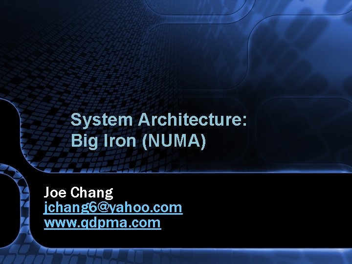 System Architecture: Big Iron (NUMA) Joe Chang jchang 6@yahoo. com www. qdpma. com 