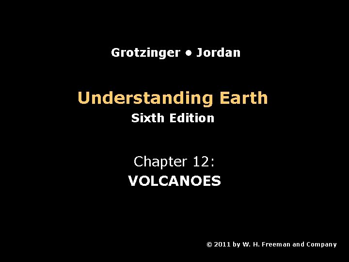 Grotzinger • Jordan Understanding Earth Sixth Edition Chapter 12: VOLCANOES © 2011 by W.