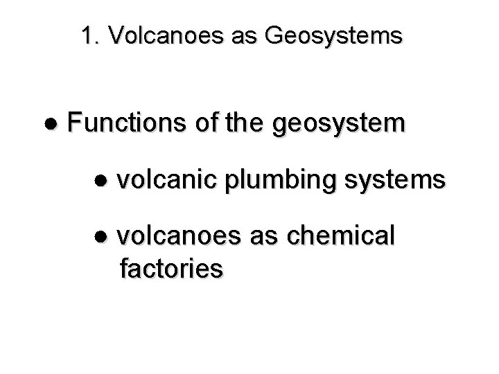 1. Volcanoes as Geosystems ● Functions of the geosystem ● volcanic plumbing systems ●