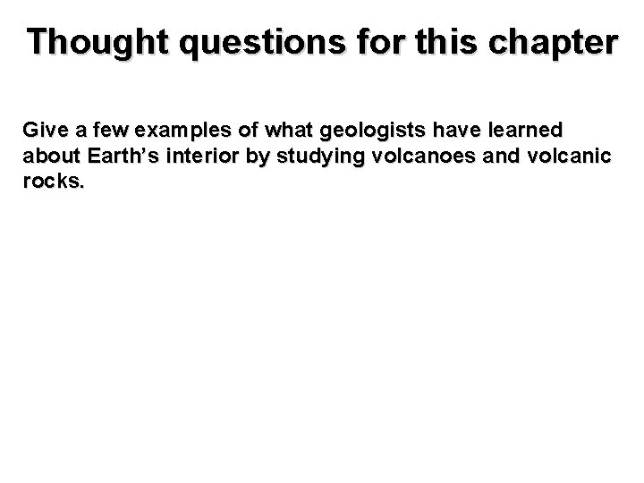 Thought questions for this chapter Give a few examples of what geologists have learned