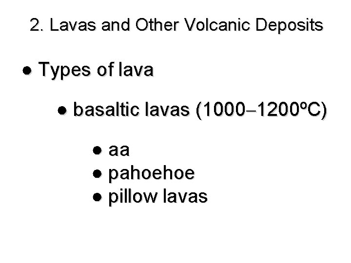 2. Lavas and Other Volcanic Deposits ● Types of lava ● basaltic lavas (1000