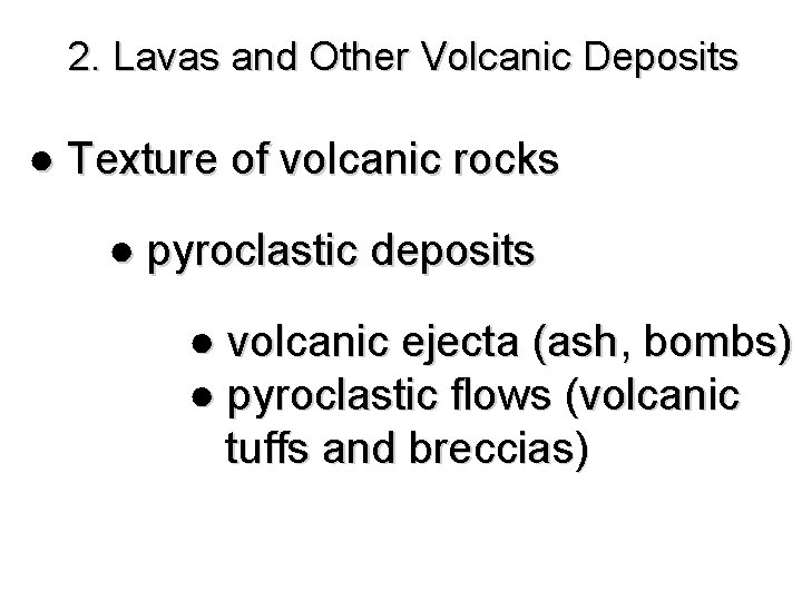2. Lavas and Other Volcanic Deposits ● Texture of volcanic rocks ● pyroclastic deposits