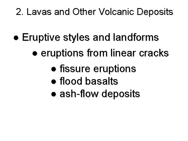 2. Lavas and Other Volcanic Deposits ● Eruptive styles and landforms ● eruptions from