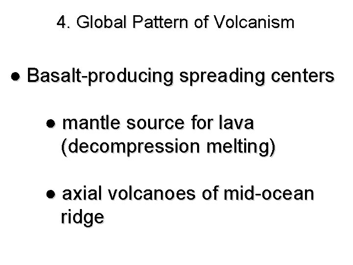 4. Global Pattern of Volcanism ● Basalt-producing spreading centers ● mantle source for lava