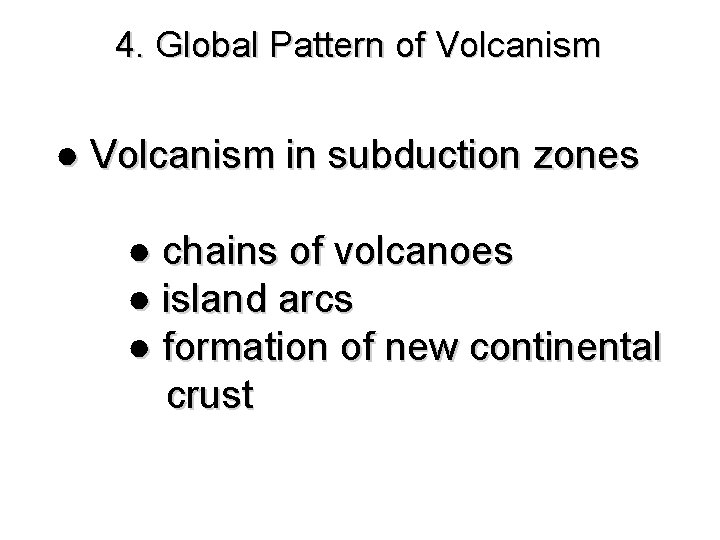 4. Global Pattern of Volcanism ● Volcanism in subduction zones ● chains of volcanoes