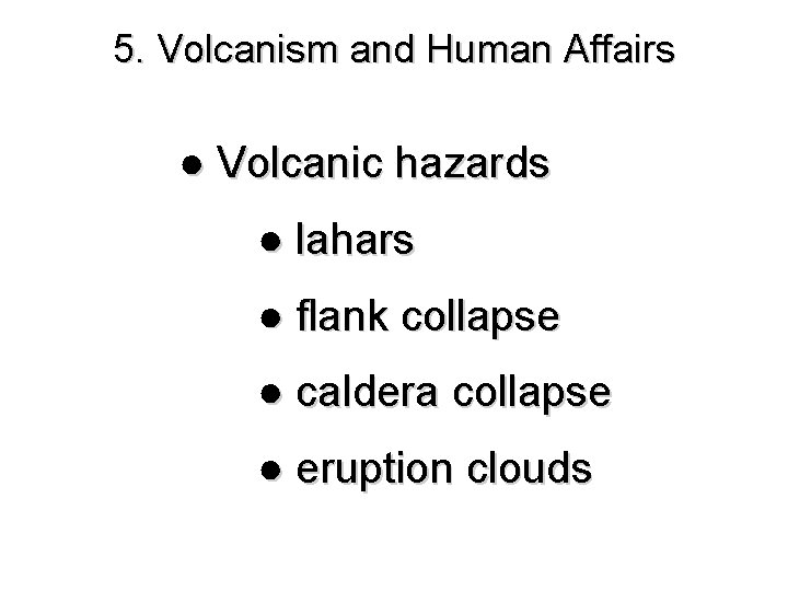 5. Volcanism and Human Affairs ● Volcanic hazards ● lahars ● flank collapse ●