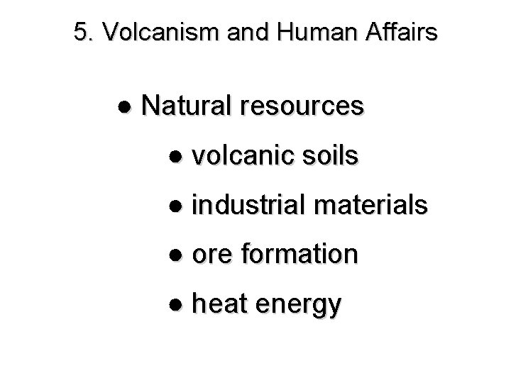 5. Volcanism and Human Affairs ● Natural resources ● volcanic soils ● industrial materials