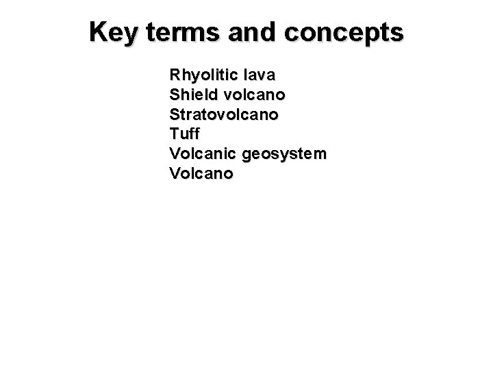 Key terms and concepts Rhyolitic lava Shield volcano Stratovolcano Tuff Volcanic geosystem Volcano 