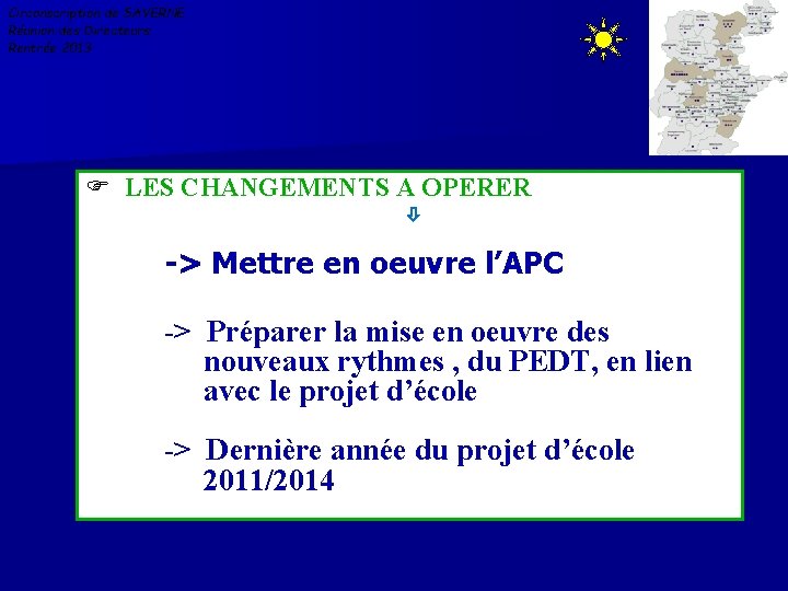 Circonscription de SAVERNE Réunion des Directeurs Rentrée 2013 F LES CHANGEMENTS A OPERER ->