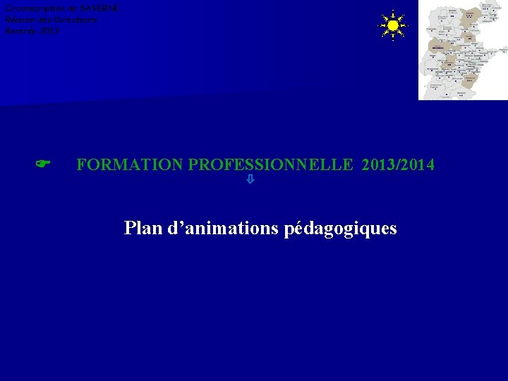 Circonscription de SAVERNE Réunion des Directeurs Rentrée 2013 FORMATION PROFESSIONNELLE 2013/2014 Plan d’animations pédagogiques