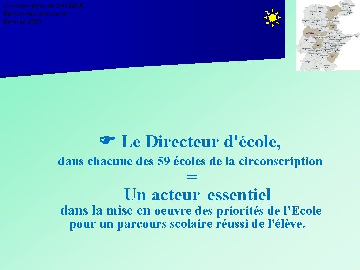 Circonscription de SAVERNE Réunion des directeurs Rentrée 2013 Le Directeur d'école, dans chacune des