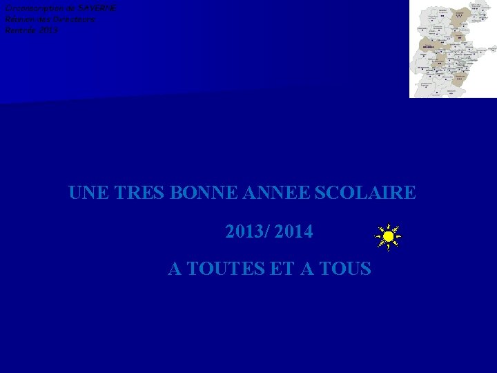 Circonscription de SAVERNE Réunion des Directeurs Rentrée 2013 UNE TRES BONNE ANNEE SCOLAIRE 2013/