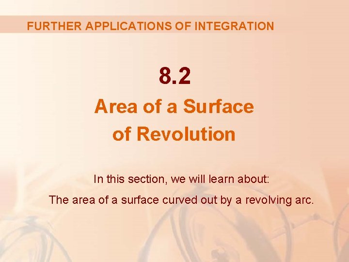 FURTHER APPLICATIONS OF INTEGRATION 8. 2 Area of a Surface of Revolution In this