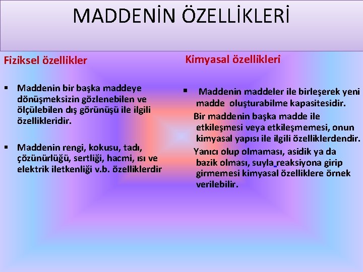 MADDENİN ÖZELLİKLERİ Fiziksel özellikler Kimyasal özellikleri § Maddenin bir başka maddeye dönüşmeksizin gözlenebilen ve