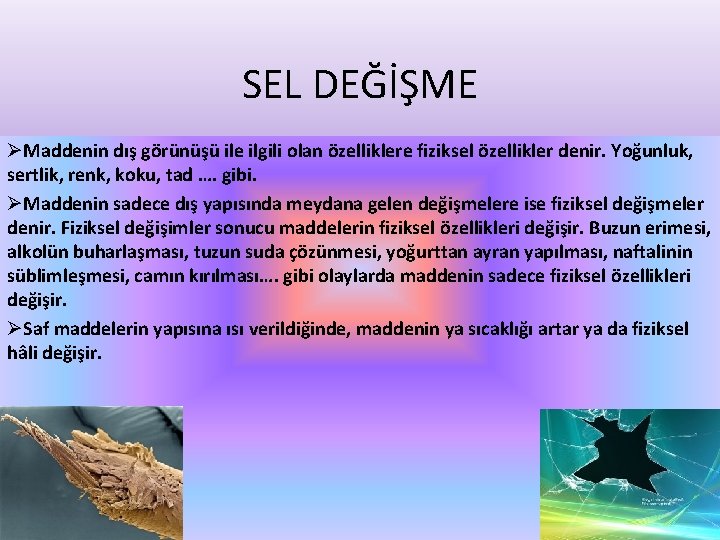 SEL DEĞİŞME ØMaddenin dış görünüşü ile ilgili olan özelliklere fiziksel özellikler denir. Yoğunluk, sertlik,