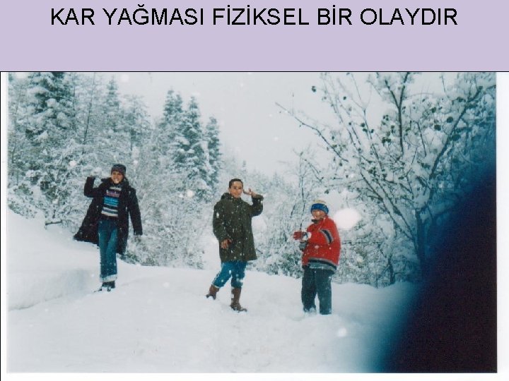 KAR YAĞMASI FİZİKSEL BİR OLAYDIR 