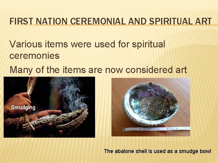 FIRST NATION CEREMONIAL AND SPIRITUAL ART Various items were used for spiritual ceremonies Many