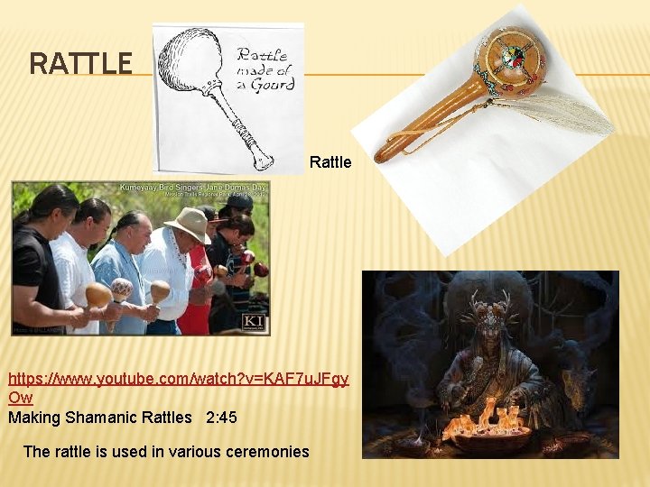 RATTLE Rattle https: //www. youtube. com/watch? v=KAF 7 u. JFgy Ow Making Shamanic Rattles