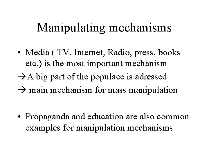 Manipulating mechanisms • Media ( TV, Internet, Radio, press, books etc. ) is the