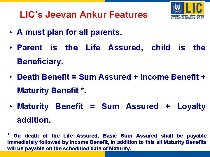 LIC’s Jeevan Ankur Features • A must plan for all parents. • Parent is