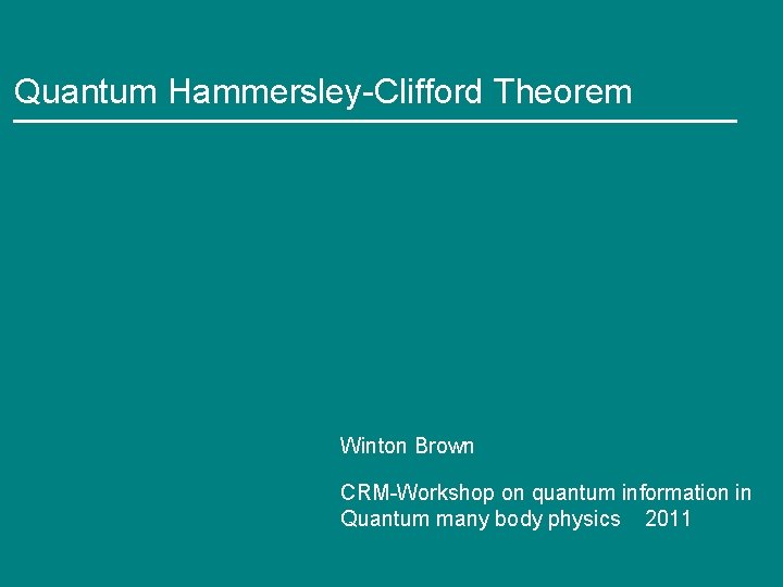 Quantum Hammersley-Clifford Theorem Winton Brown CRM-Workshop on quantum information in Quantum many body physics