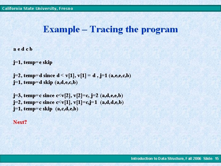 California State University, Fresno Example – Tracing the program aedcb j=1, temp=e skip j=2,