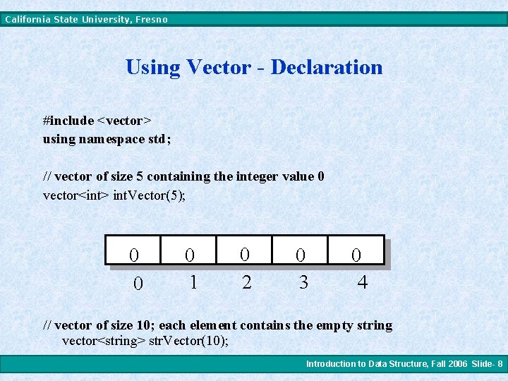 California State University, Fresno Using Vector - Declaration #include <vector> using namespace std; //