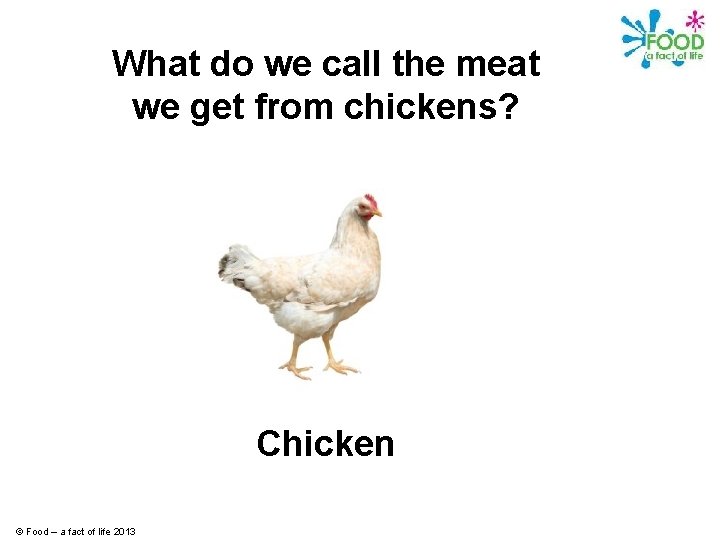 What do we call the meat we get from chickens? Chicken © Food –