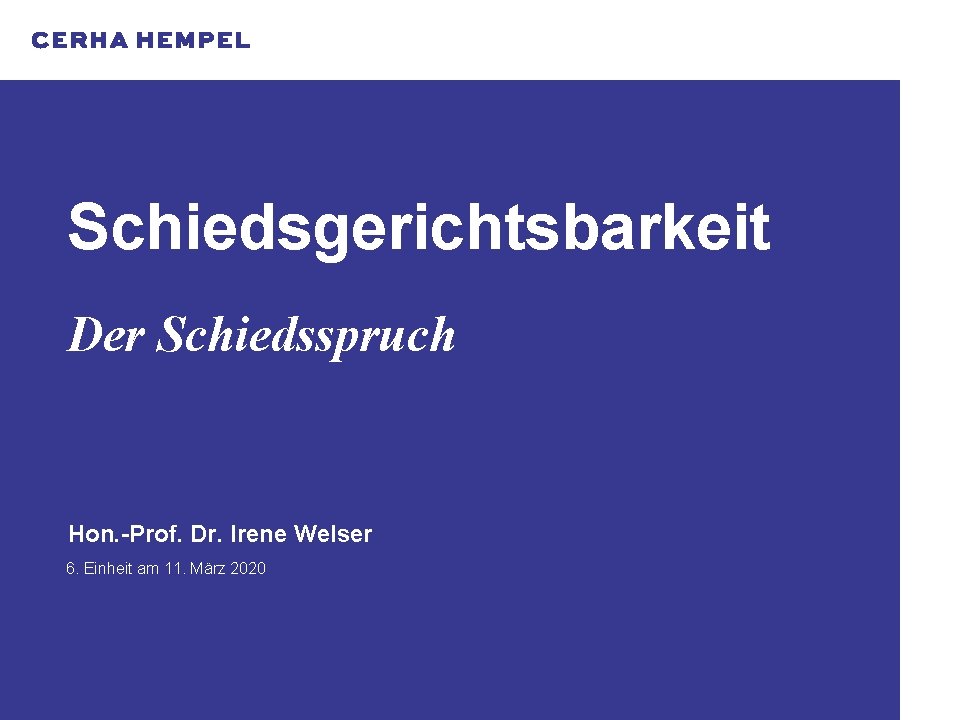 Schiedsgerichtsbarkeit Der Schiedsspruch Hon. -Prof. Dr. Irene Welser 6. Einheit am 11. März 2020