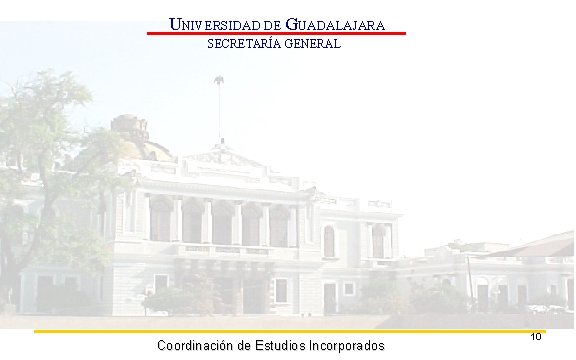 UNIVERSIDAD DE GUADALAJARA SECRETARÍA GENERAL Coordinación de Estudios Incorporados 10 