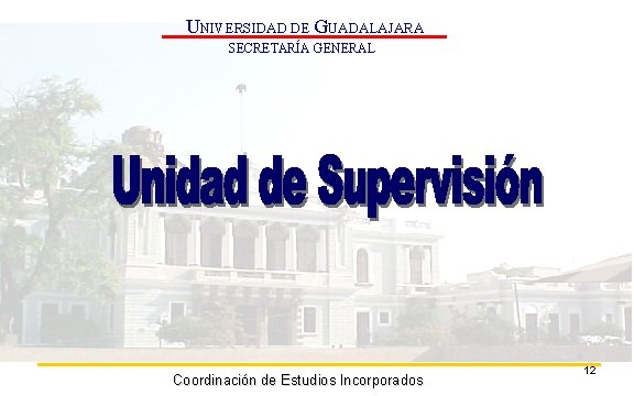 UNIVERSIDAD DE GUADALAJARA SECRETARÍA GENERAL Coordinación de Estudios Incorporados 12 