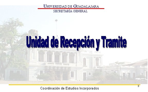 UNIVERSIDAD DE GUADALAJARA SECRETARÍA GENERAL Coordinación de Estudios Incorporados 3 