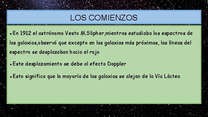 LOS COMIENZOS ●En 1912 el astrónomo Vesto M. Slipher, mientras estudiaba los espectros de