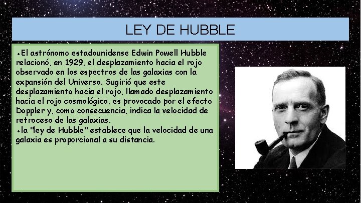 LEY DE HUBBLE ●El astrónomo estadounidense Edwin Powell Hubble relacionó, en 1929, el desplazamiento