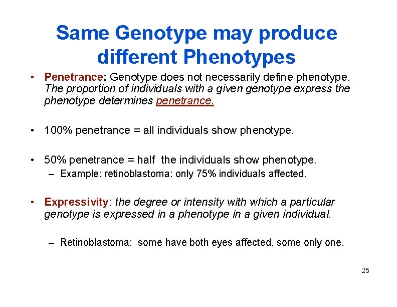 Same Genotype may produce different Phenotypes • Penetrance: Genotype does not necessarily define phenotype.