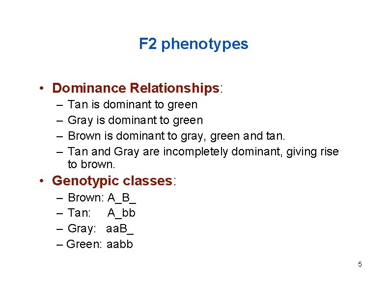 F 2 phenotypes • Dominance Relationships: – – Tan is dominant to green Gray