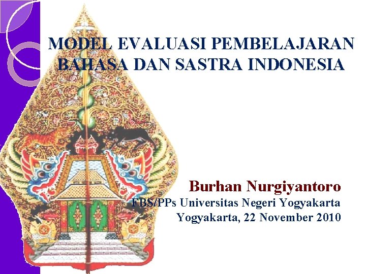 MODEL EVALUASI PEMBELAJARAN BAHASA DAN SASTRA INDONESIA Burhan Nurgiyantoro FBS/PPs Universitas Negeri Yogyakarta, 22