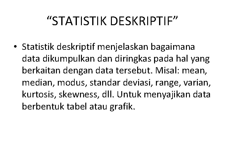 “STATISTIK DESKRIPTIF” • Statistik deskriptif menjelaskan bagaimana data dikumpulkan diringkas pada hal yang berkaitan