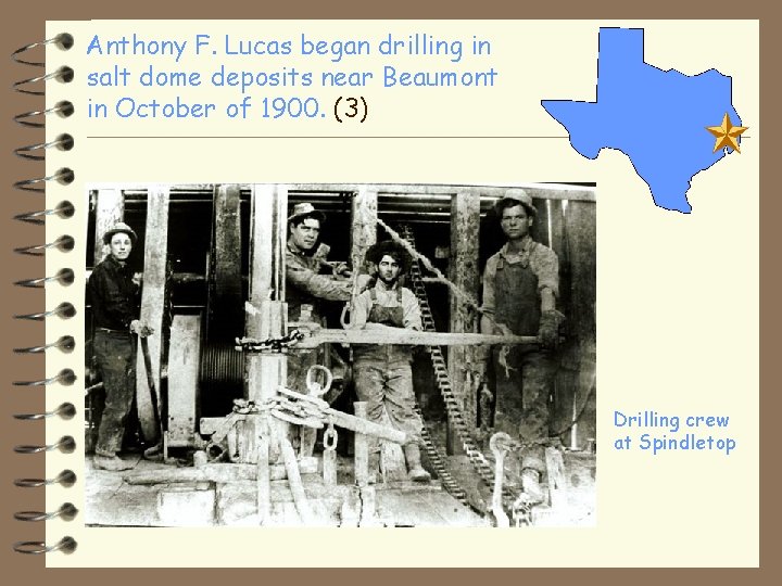 Anthony F. Lucas began drilling in salt dome deposits near Beaumont in October of