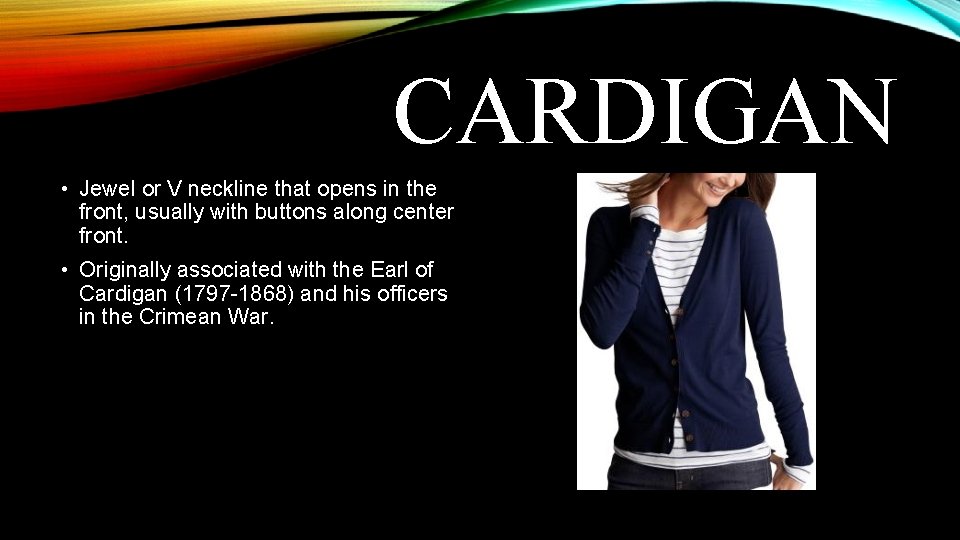 CARDIGAN • Jewel or V neckline that opens in the front, usually with buttons CARDIGAN • Jewel or V neckline that opens in the front, usually with buttons