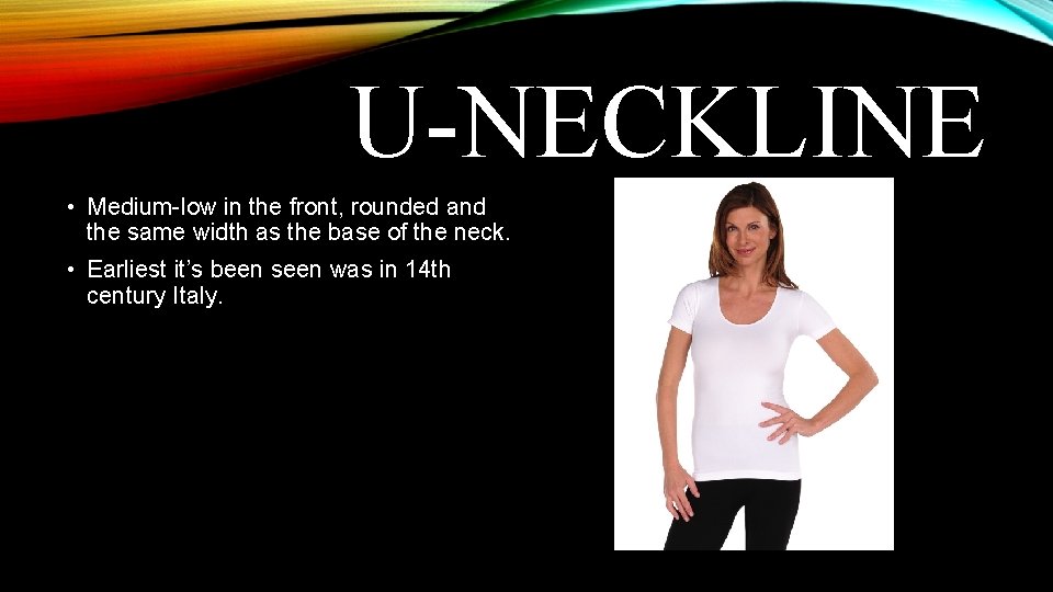 U-NECKLINE • Medium-low in the front, rounded and the same width as the base U-NECKLINE • Medium-low in the front, rounded and the same width as the base