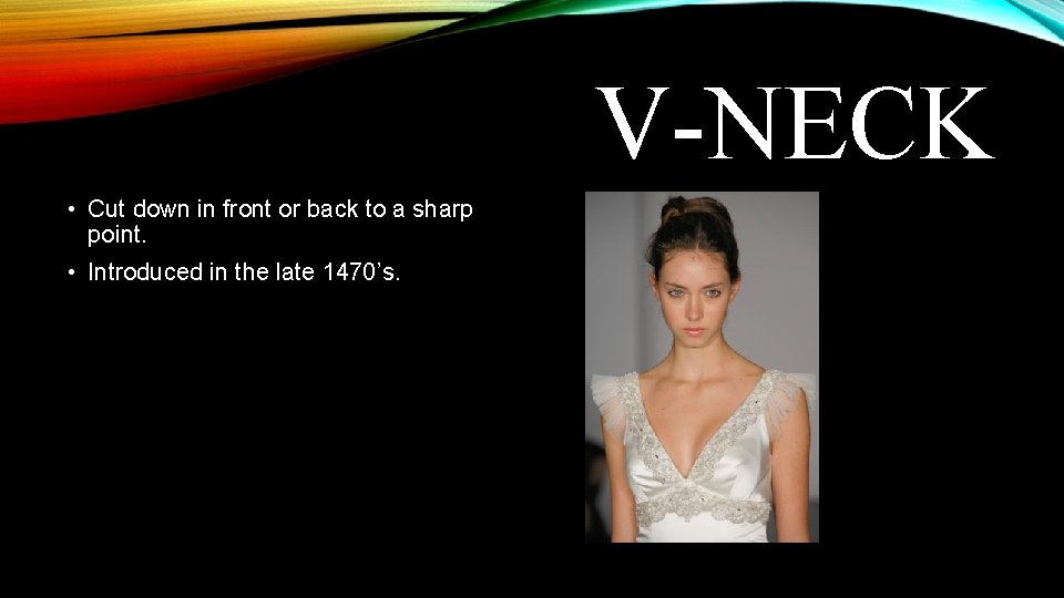 V-NECK • Cut down in front or back to a sharp point. • Introduced V-NECK • Cut down in front or back to a sharp point. • Introduced