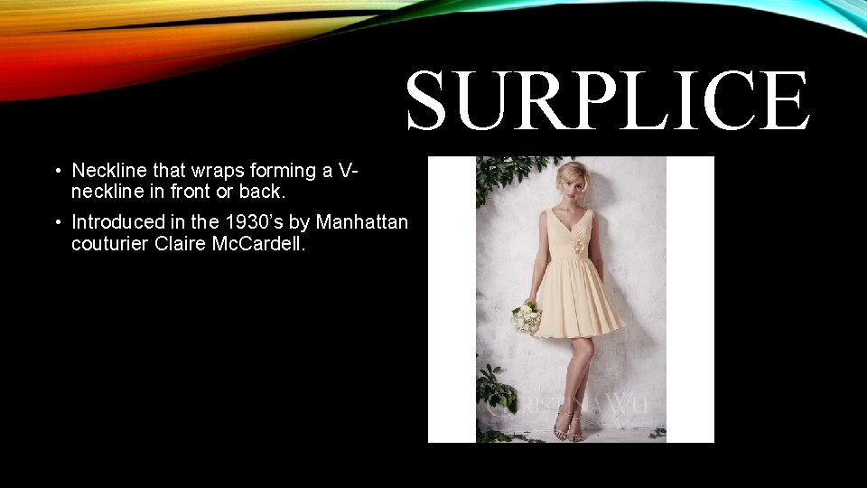 SURPLICE • Neckline that wraps forming a Vneckline in front or back. • Introduced SURPLICE • Neckline that wraps forming a Vneckline in front or back. • Introduced